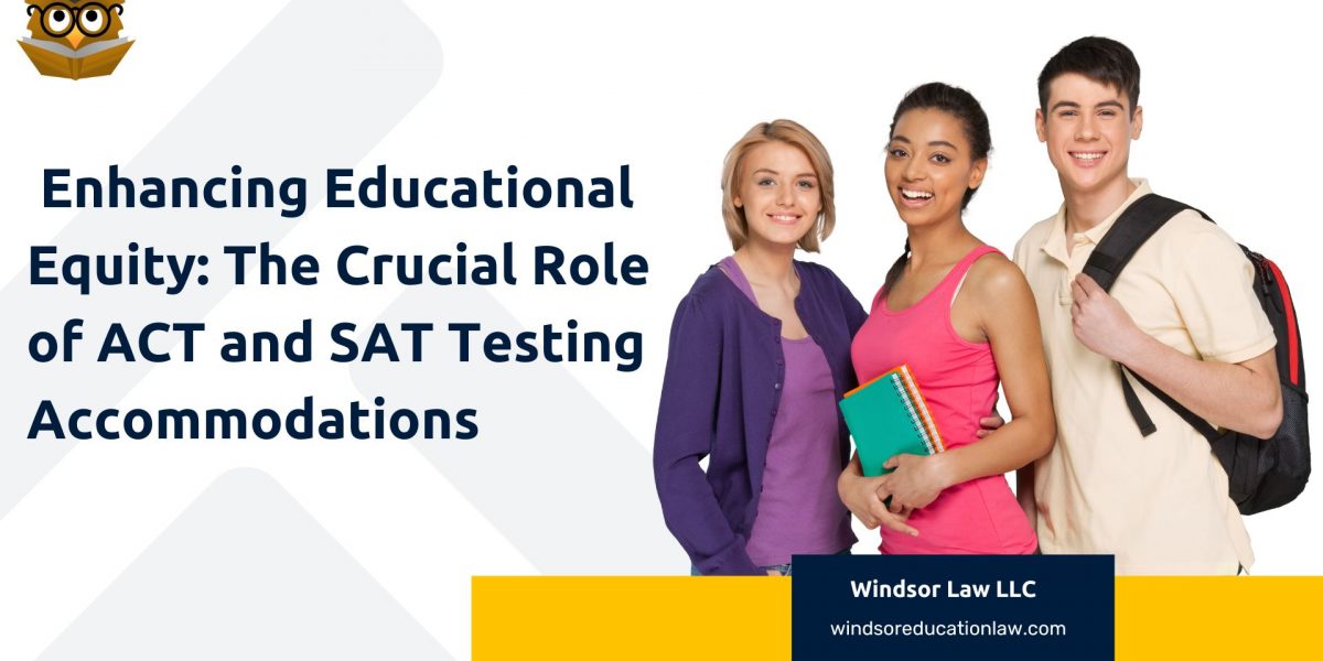 Windsor Law on Enhancing Educational Equity: The Crucial Role of ACT and SAT Testing Accommodations